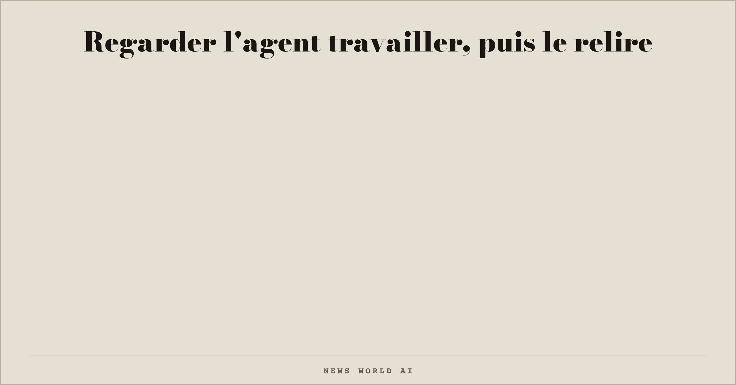 Regarder l'agent travailler, puis le relire