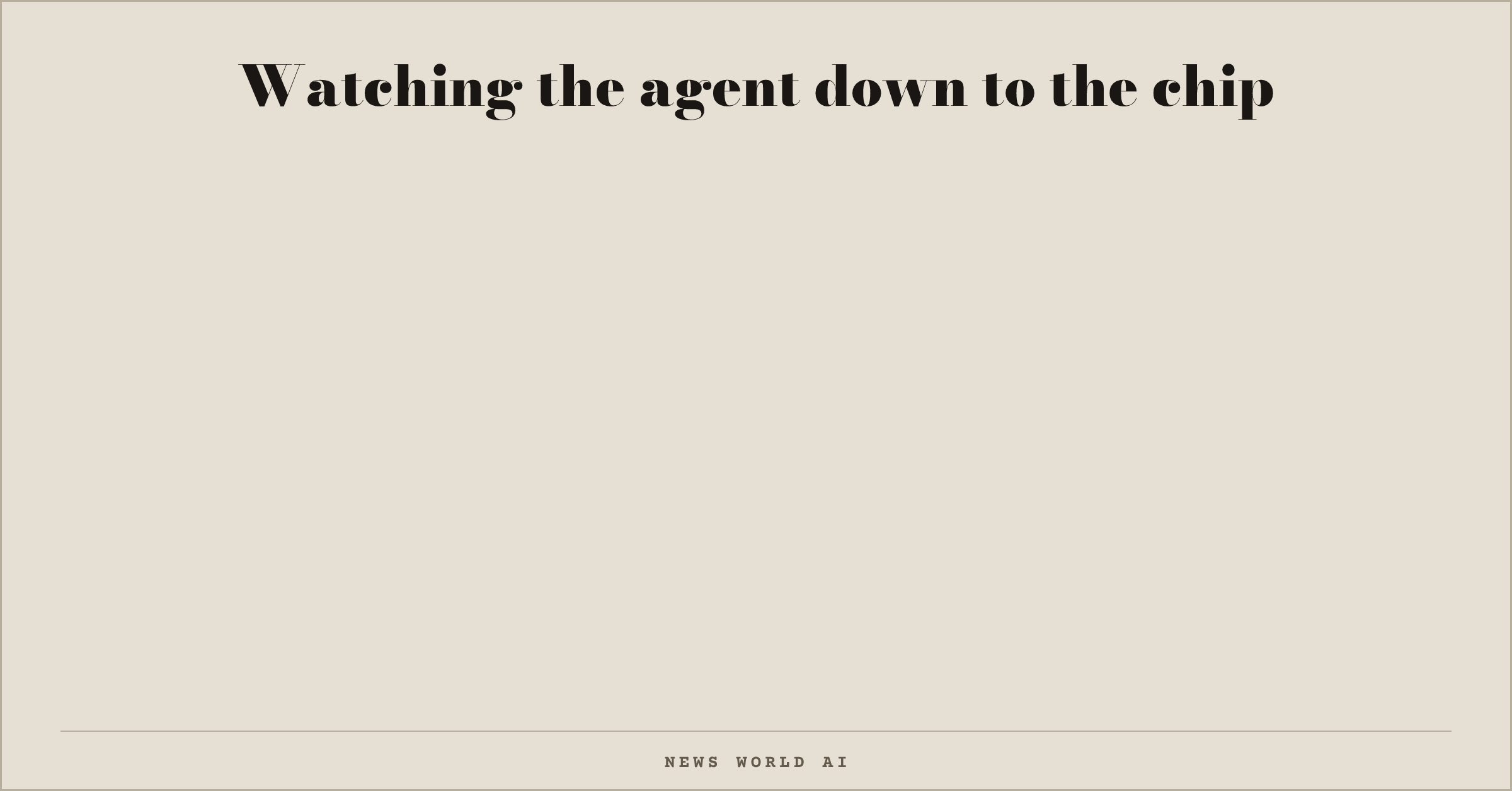 Watching the agent down to the chip